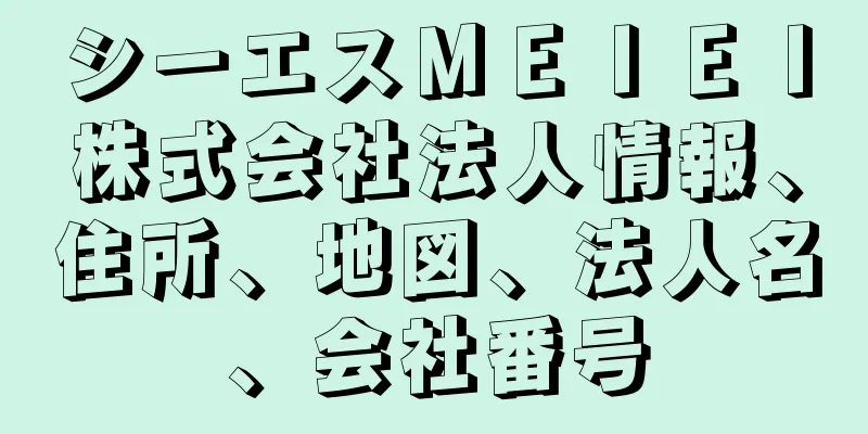 シーエスＭＥＩＥＩ株式会社法人情報、住所、地図、法人名、会社番号