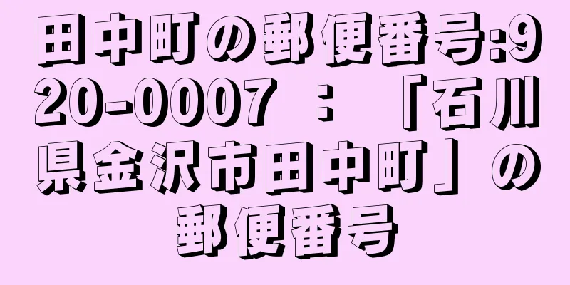 田中町の郵便番号:920-0007 ： 「石川県金沢市田中町」の郵便番号