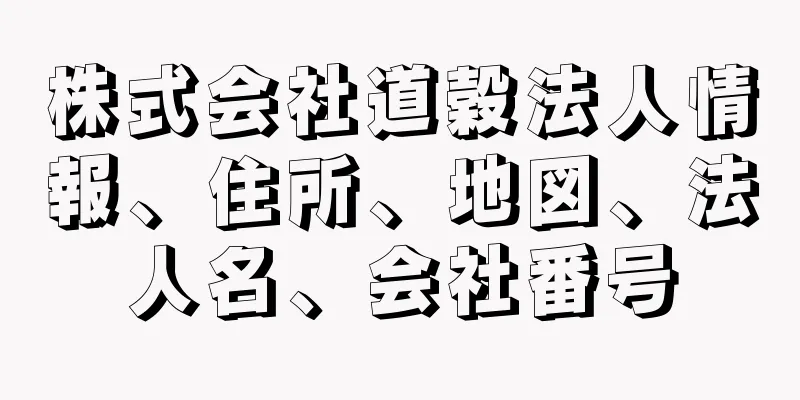 株式会社道穀法人情報、住所、地図、法人名、会社番号