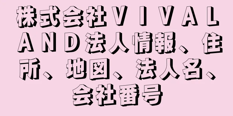 株式会社ＶＩＶＡＬＡＮＤ法人情報、住所、地図、法人名、会社番号