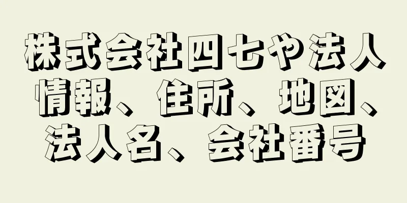 株式会社四七や法人情報、住所、地図、法人名、会社番号