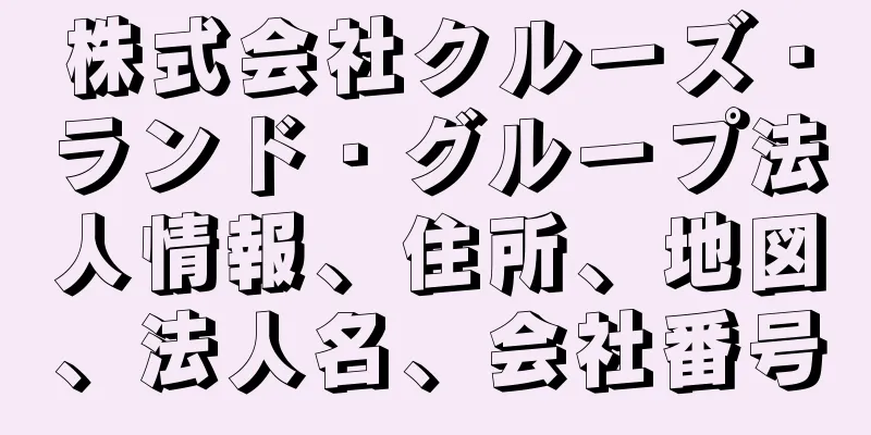 株式会社クルーズ・ランド・グループ法人情報、住所、地図、法人名、会社番号