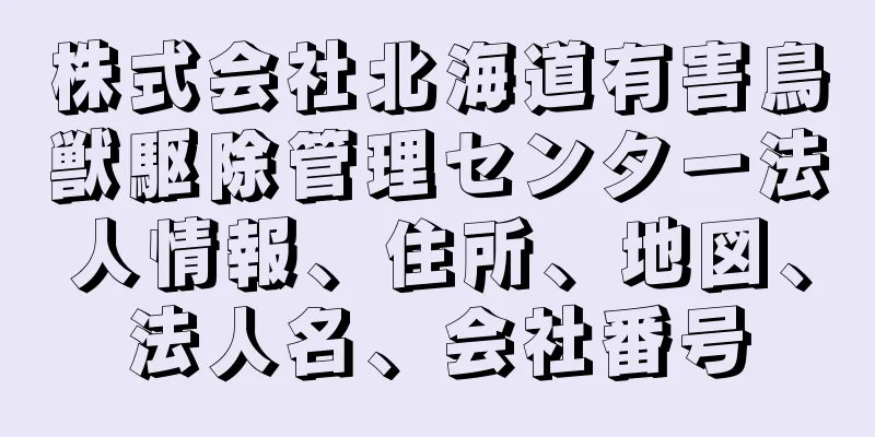 株式会社北海道有害鳥獣駆除管理センター法人情報、住所、地図、法人名、会社番号