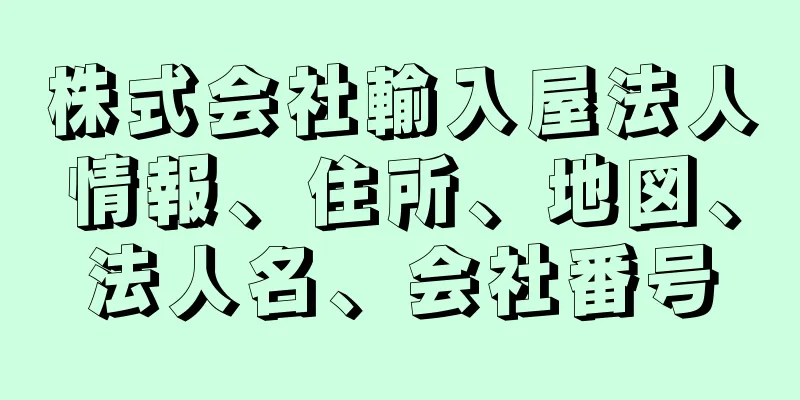 株式会社輸入屋法人情報、住所、地図、法人名、会社番号