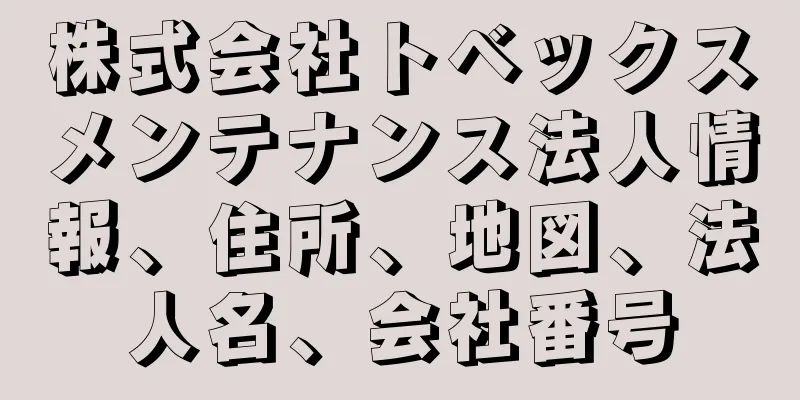 株式会社トベックスメンテナンス法人情報、住所、地図、法人名、会社番号