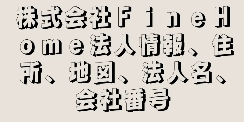 株式会社ＦｉｎｅＨｏｍｅ法人情報、住所、地図、法人名、会社番号