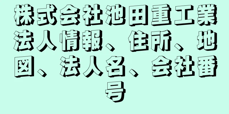 株式会社池田重工業法人情報、住所、地図、法人名、会社番号