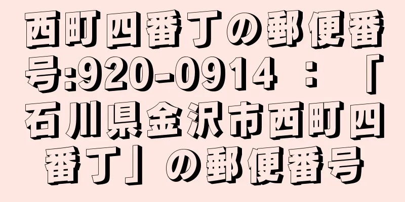 西町四番丁の郵便番号:920-0914 ： 「石川県金沢市西町四番丁」の郵便番号