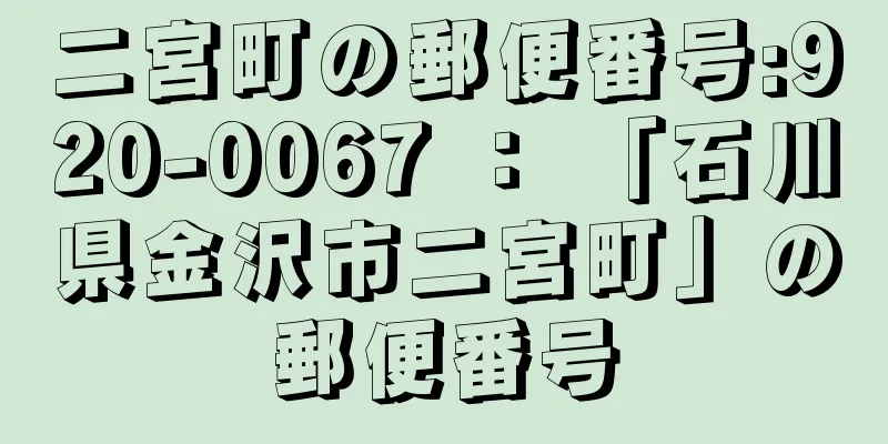 二宮町の郵便番号:920-0067 ： 「石川県金沢市二宮町」の郵便番号