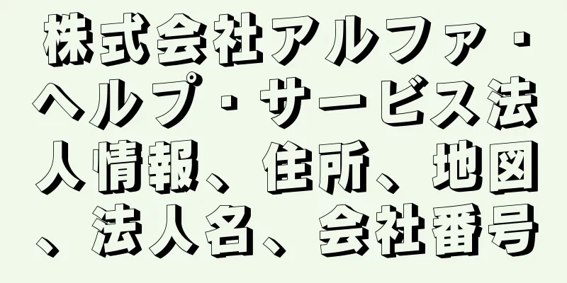 株式会社アルファ・ヘルプ・サービス法人情報、住所、地図、法人名、会社番号