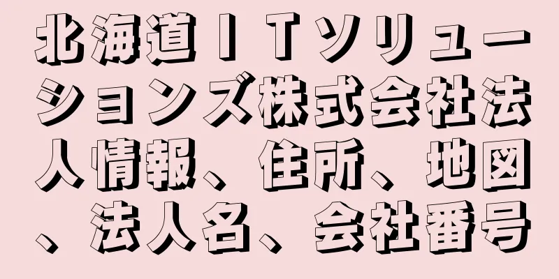 北海道ＩＴソリューションズ株式会社法人情報、住所、地図、法人名、会社番号
