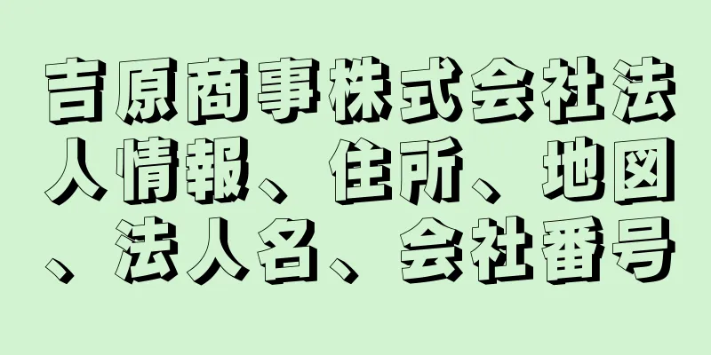 吉原商事株式会社法人情報、住所、地図、法人名、会社番号