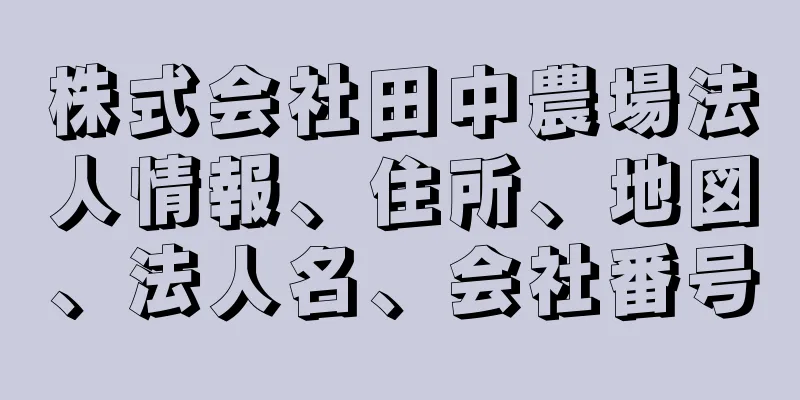 株式会社田中農場法人情報、住所、地図、法人名、会社番号