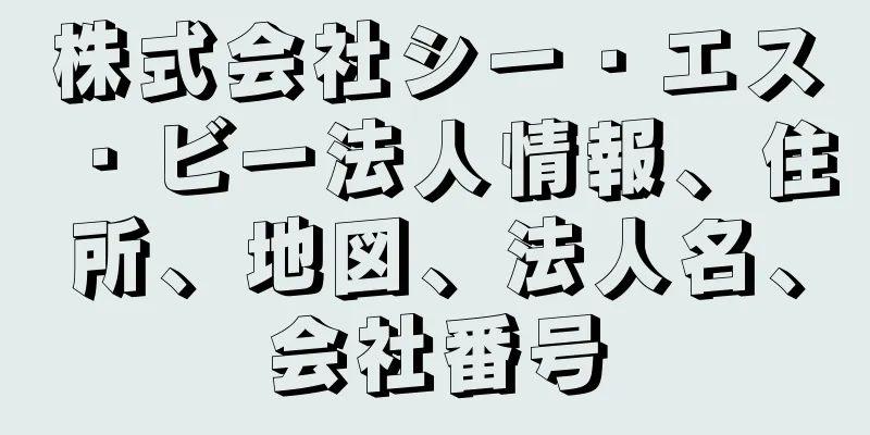 株式会社シー・エス・ビー法人情報、住所、地図、法人名、会社番号