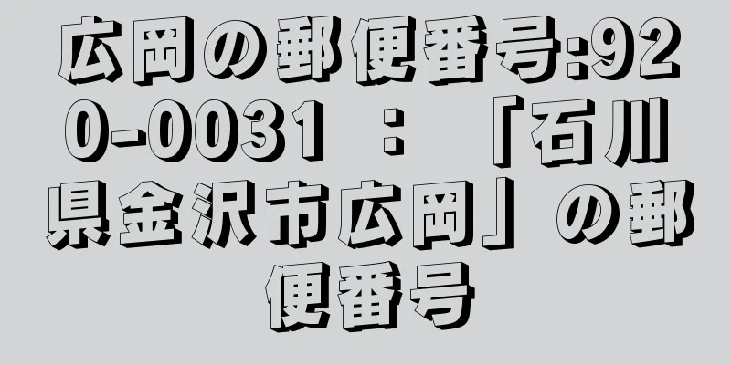 広岡の郵便番号:920-0031 ： 「石川県金沢市広岡」の郵便番号