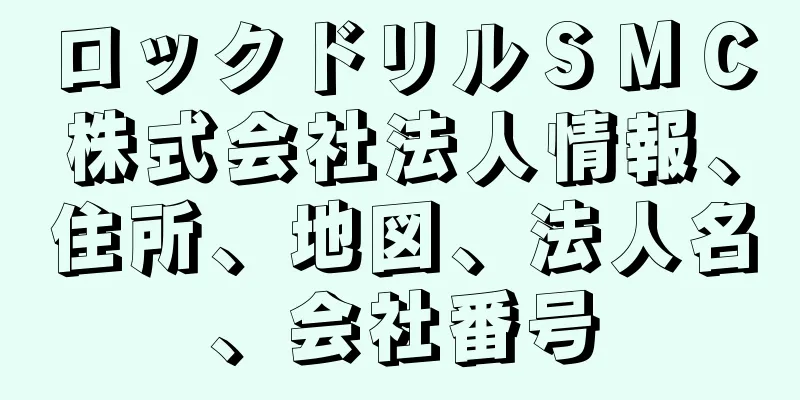 ロックドリルＳＭＣ株式会社法人情報、住所、地図、法人名、会社番号