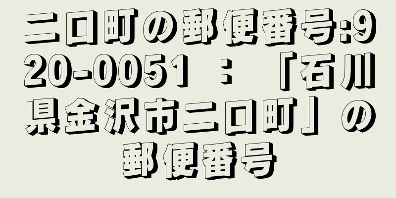 二口町の郵便番号:920-0051 ： 「石川県金沢市二口町」の郵便番号