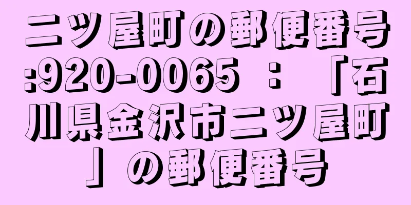 二ツ屋町の郵便番号:920-0065 ： 「石川県金沢市二ツ屋町」の郵便番号