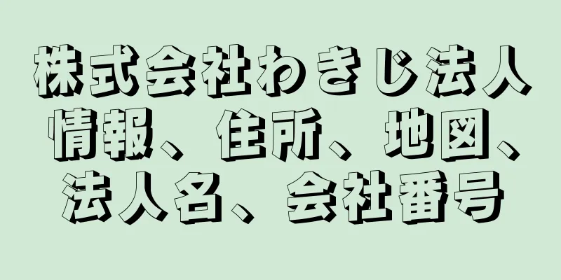 株式会社わきじ法人情報、住所、地図、法人名、会社番号