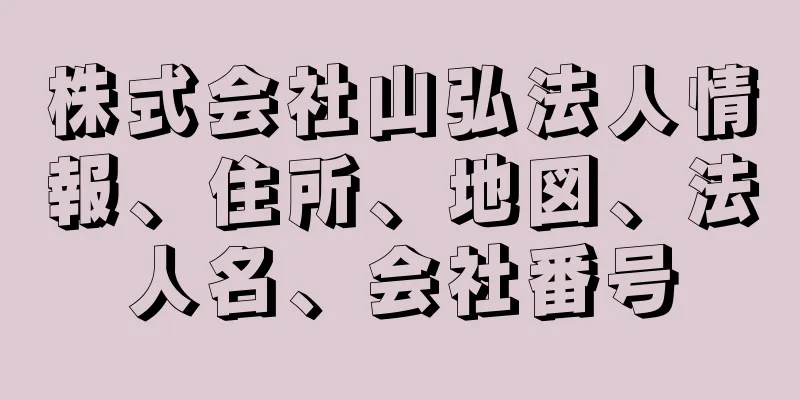 株式会社山弘法人情報、住所、地図、法人名、会社番号