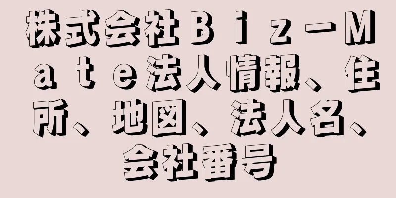 株式会社Ｂｉｚ－Ｍａｔｅ法人情報、住所、地図、法人名、会社番号