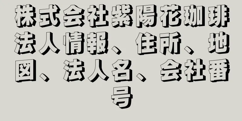 株式会社紫陽花珈琲法人情報、住所、地図、法人名、会社番号