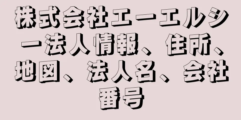 株式会社エーエルシー法人情報、住所、地図、法人名、会社番号