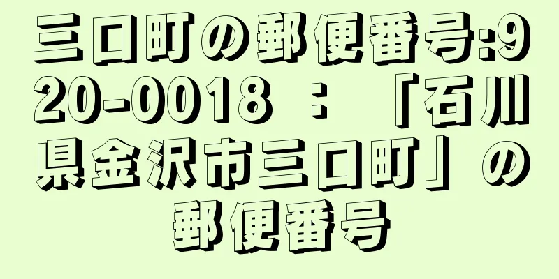 三口町の郵便番号:920-0018 ： 「石川県金沢市三口町」の郵便番号