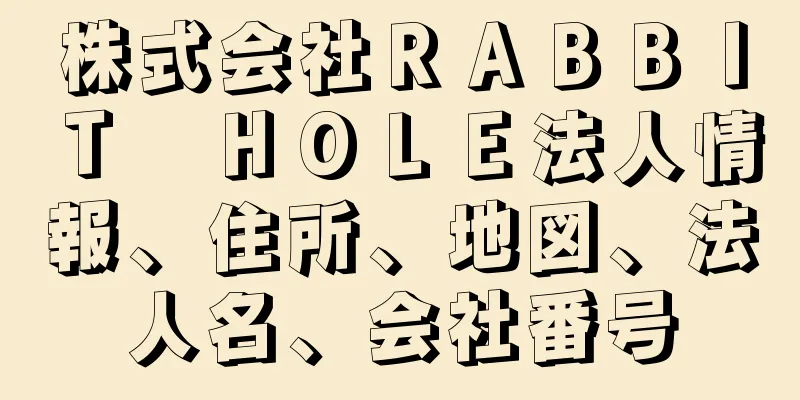 株式会社ＲＡＢＢＩＴ　ＨＯＬＥ法人情報、住所、地図、法人名、会社番号