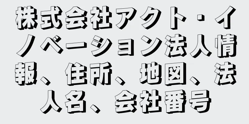 株式会社アクト・イノベーション法人情報、住所、地図、法人名、会社番号