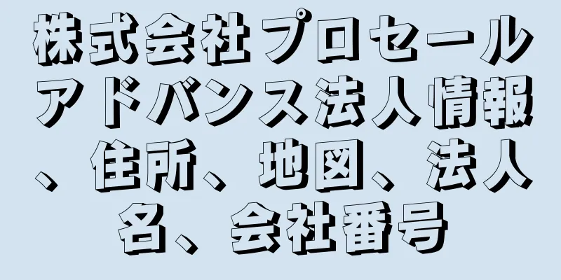 株式会社プロセールアドバンス法人情報、住所、地図、法人名、会社番号