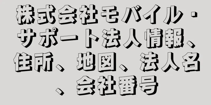 株式会社モバイル・サポート法人情報、住所、地図、法人名、会社番号