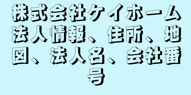 株式会社ケイホーム法人情報、住所、地図、法人名、会社番号