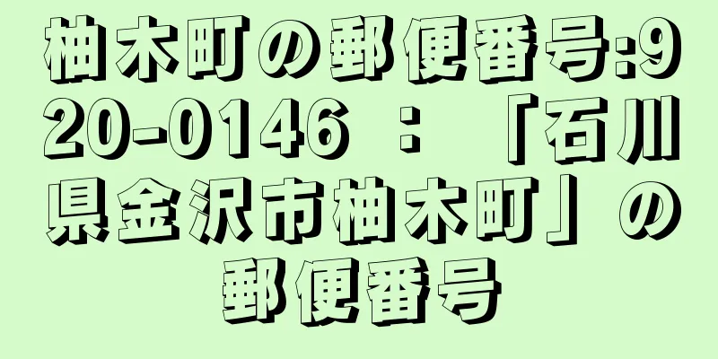 柚木町の郵便番号:920-0146 ： 「石川県金沢市柚木町」の郵便番号