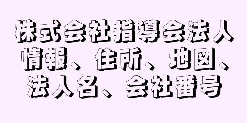 株式会社指導会法人情報、住所、地図、法人名、会社番号