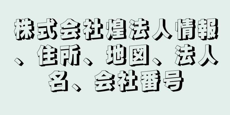 株式会社煌法人情報、住所、地図、法人名、会社番号