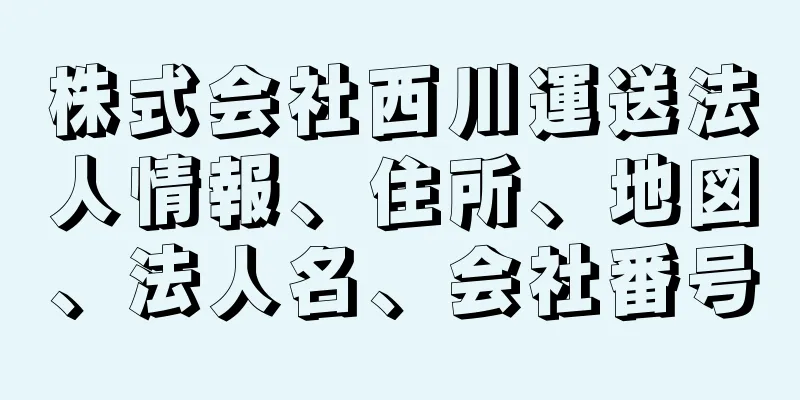 株式会社西川運送法人情報、住所、地図、法人名、会社番号