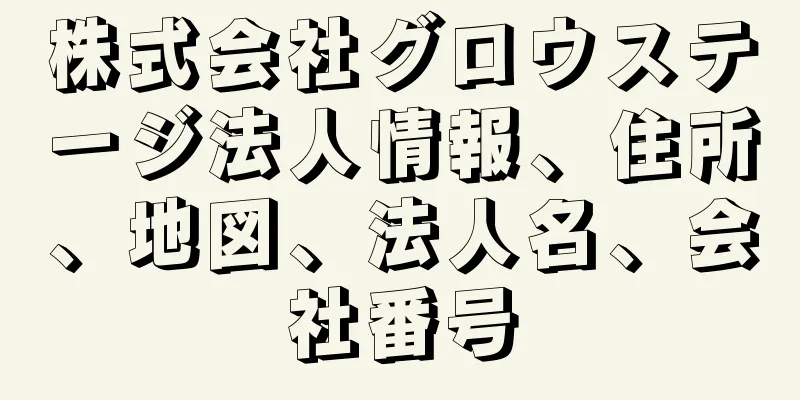 株式会社グロウステージ法人情報、住所、地図、法人名、会社番号