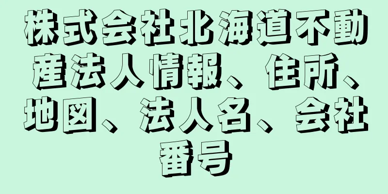 株式会社北海道不動産法人情報、住所、地図、法人名、会社番号