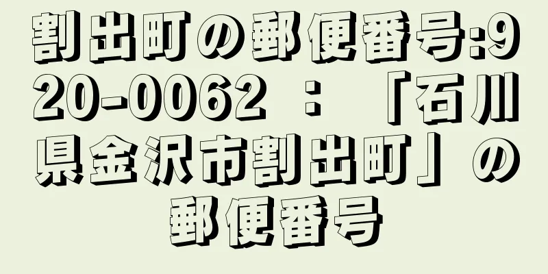 割出町の郵便番号:920-0062 ： 「石川県金沢市割出町」の郵便番号