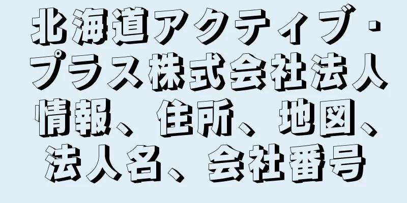 北海道アクティブ・プラス株式会社法人情報、住所、地図、法人名、会社番号