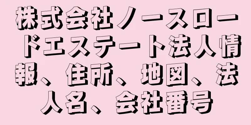 株式会社ノースロードエステート法人情報、住所、地図、法人名、会社番号