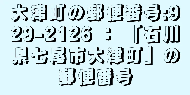 大津町の郵便番号:929-2126 ： 「石川県七尾市大津町」の郵便番号