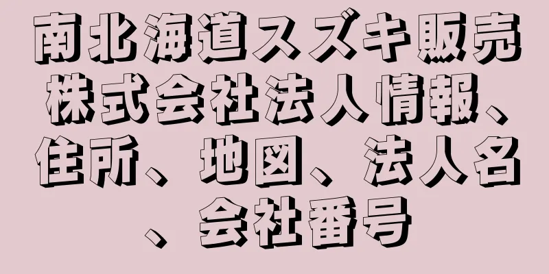 南北海道スズキ販売株式会社法人情報、住所、地図、法人名、会社番号