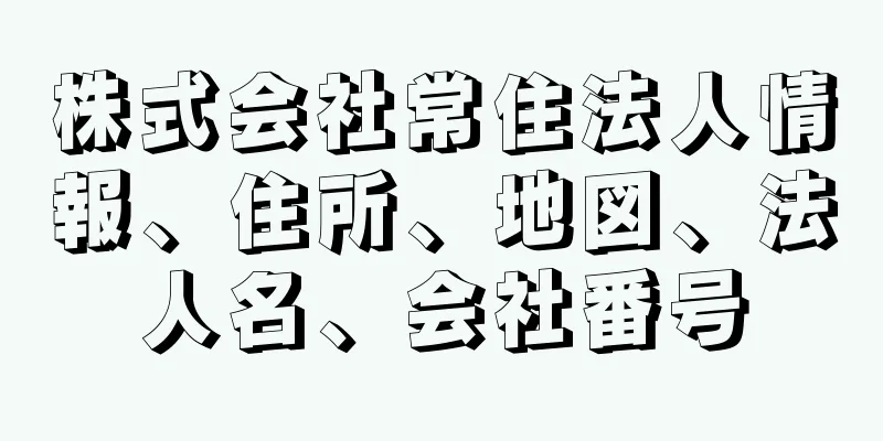 株式会社常住法人情報、住所、地図、法人名、会社番号