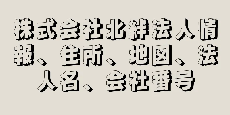 株式会社北絆法人情報、住所、地図、法人名、会社番号