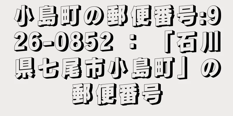 小島町の郵便番号:926-0852 ： 「石川県七尾市小島町」の郵便番号