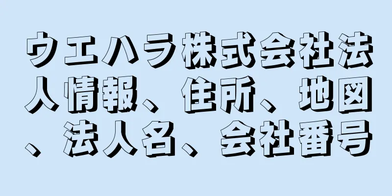 ウエハラ株式会社法人情報、住所、地図、法人名、会社番号