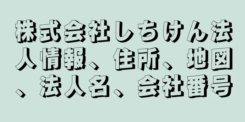 株式会社しちけん法人情報、住所、地図、法人名、会社番号