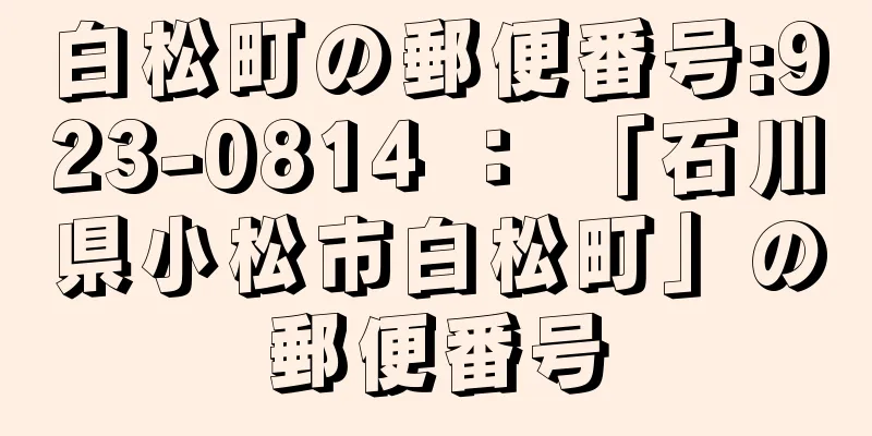 白松町の郵便番号:923-0814 ： 「石川県小松市白松町」の郵便番号